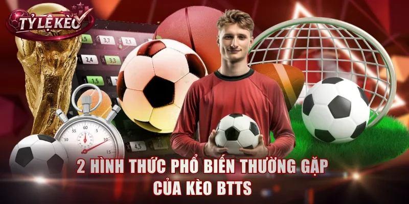 2 hình thức phổ biến thường gặp của kèo BTTS