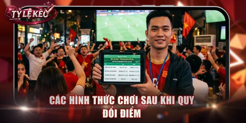Các hình thức chơi sau khi quy đổi điểm