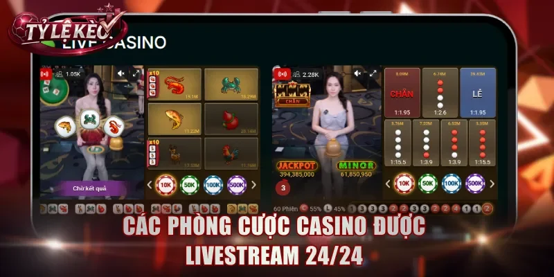 Các phòng cược casino được livestream 24/24