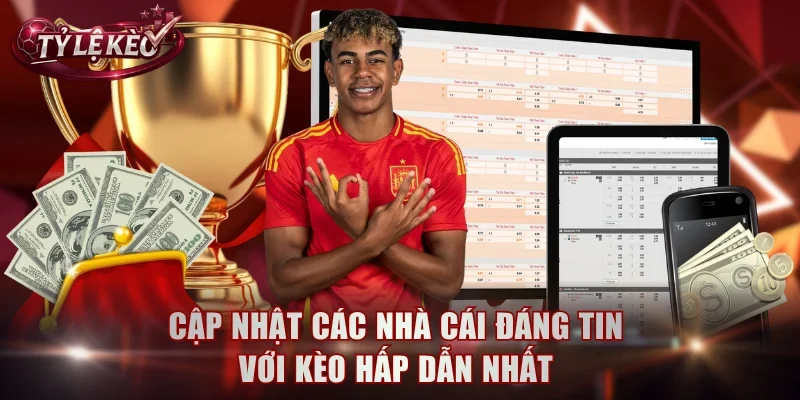 Cập nhật các nhà cái đáng tin với kèo hấp dẫn nhất