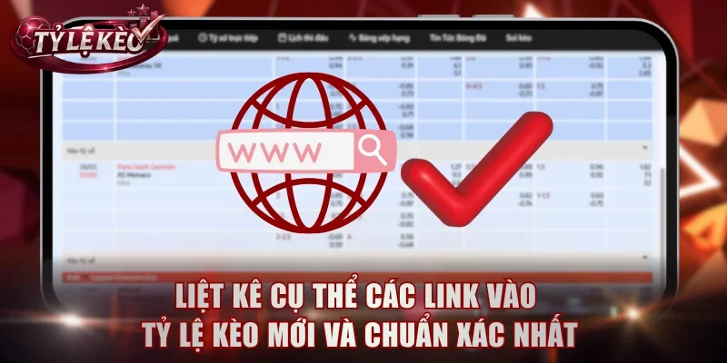 Liệt kê cụ thể các link vào Tỷ Lệ Kèo mới và chuẩn xác nhất