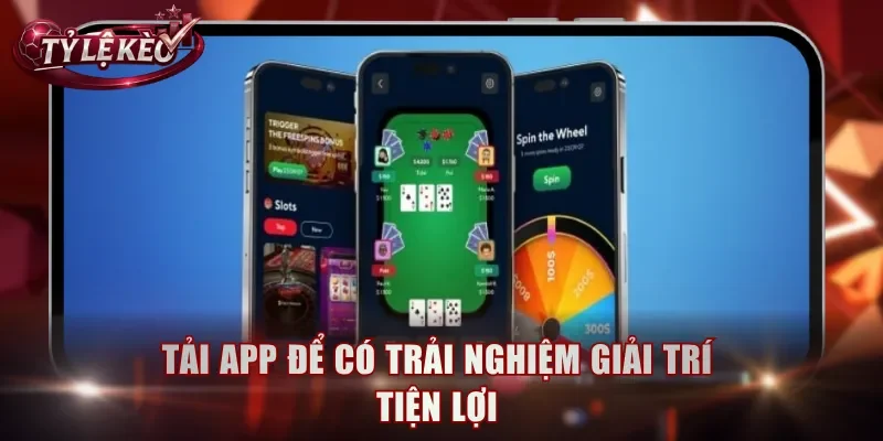Tải app để có trải nghiệm giải trí tiện lợi