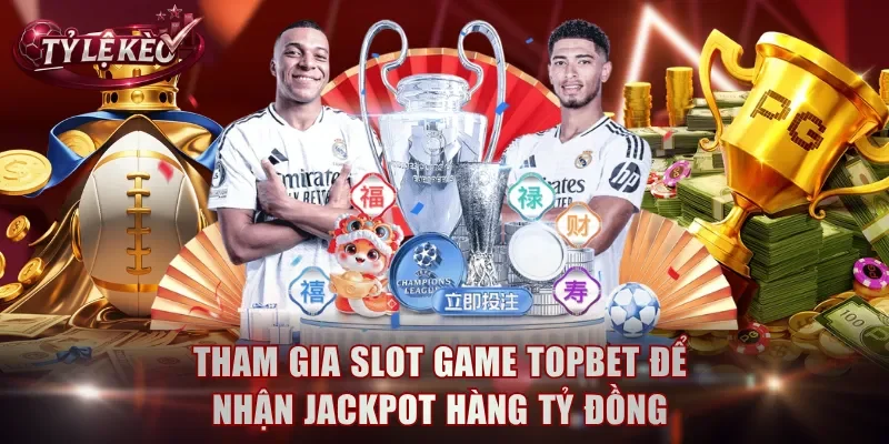 Tham gia slot game TOPBET để nhận jackpot hàng tỷ đồng