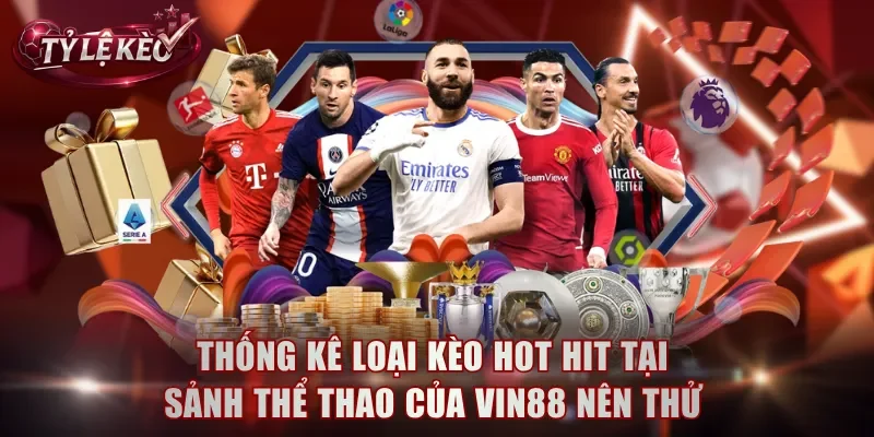 Thống kê loại kèo hot hit tại sảnh thể thao của VIN88 nên thử