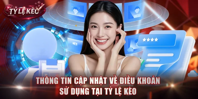 Thông tin cập nhật về điều khoản sử dụng tại Tỷ Lệ Kèo