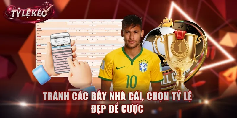 Tránh các bẫy nhà cái, chọn tỷ lệ đẹp để cược