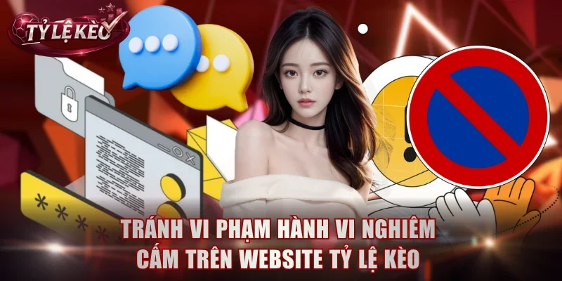 Tránh vi phạm hành vi nghiêm cấm trên website Tỷ Lệ Kèo