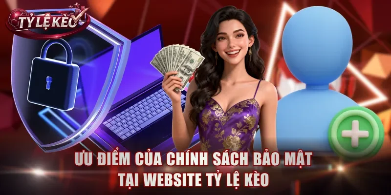 Ưu điểm của chính sách bảo mật tại Tỷ Lệ Kèo