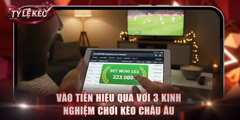 Vào tiền hiệu quả với 3 kinh nghiệm chơi kèo châu Âu